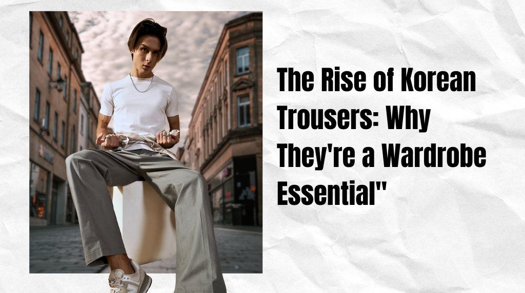 Why Korean Trousers Are Everywhere Right Now, And Why You’ll Want a Pair